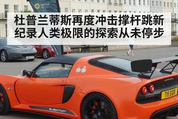 杜普兰蒂斯再度冲击撑杆跳新纪录人类极限的探索从未停步